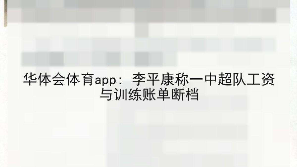 华体会体育app: 李平康称一中超队工资与训练账单断档