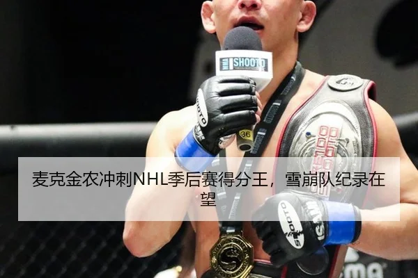 麦克金农冲刺NHL季后赛得分王，雪崩队纪录在望