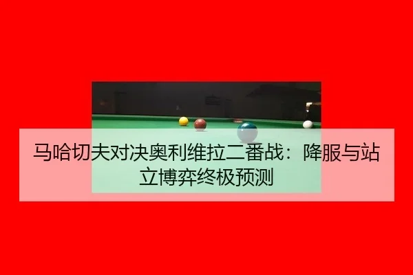 马哈切夫对决奥利维拉二番战：降服与站立博弈终极预测