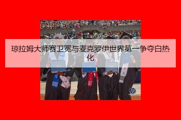 琼拉姆大师赛卫冕与麦克罗伊世界第一争夺白热化